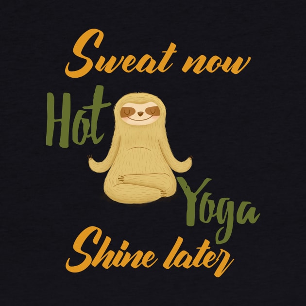 Hot Yoga - Sweat now , Shine later by KostaTeeWorld